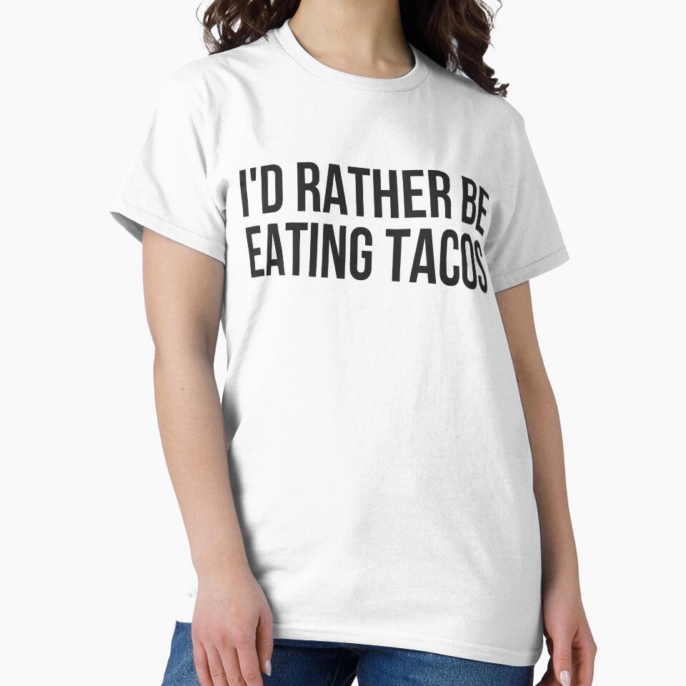 I'd Rather Be Eating Tacos by TeesByDesign