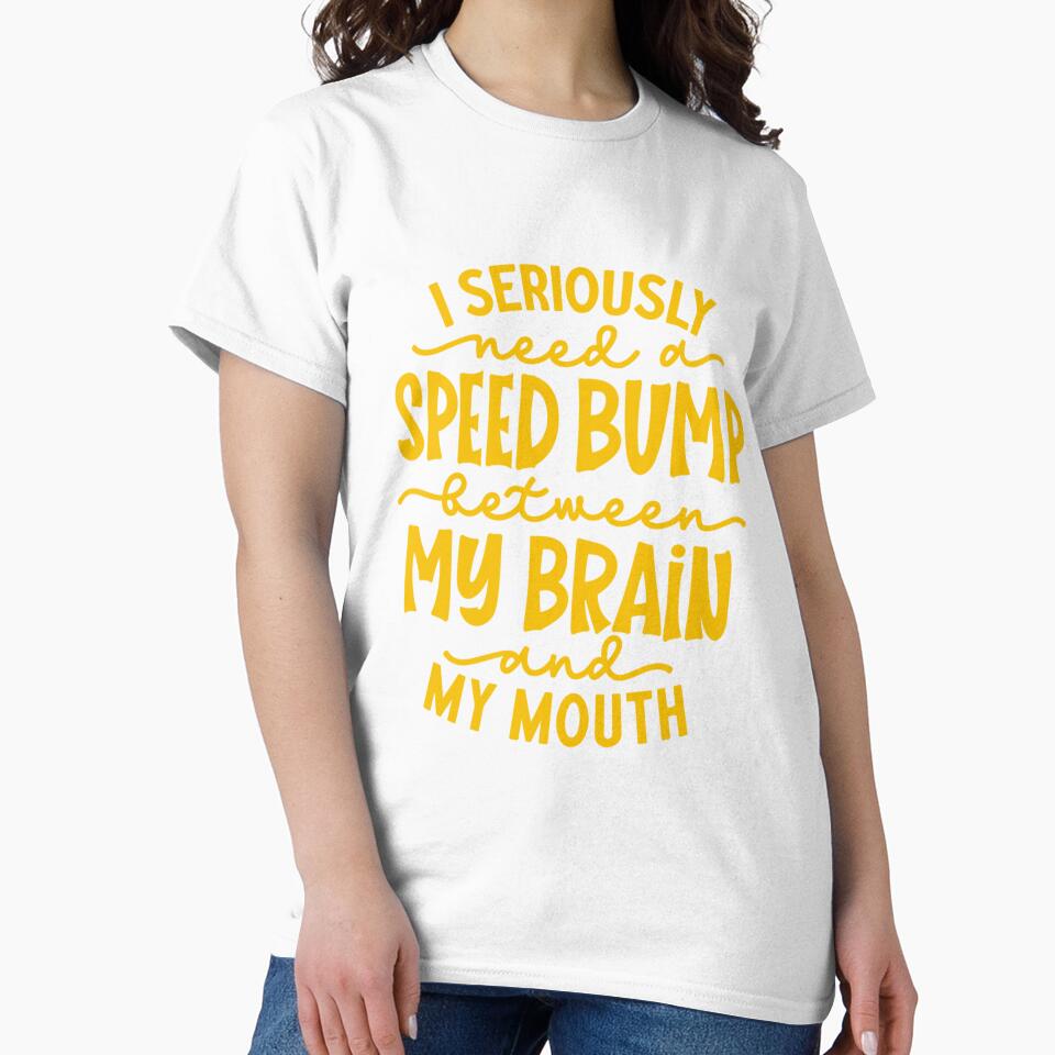 Funny Sarcastic Humor I Seriously Need A Speed Bump Between My Brain And My Mouth by fantasticdesign
