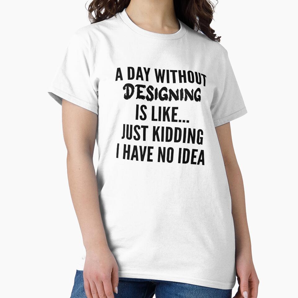 A Day Without designing - Funny designing quote gift idea For Men and Women by Mmmm3344