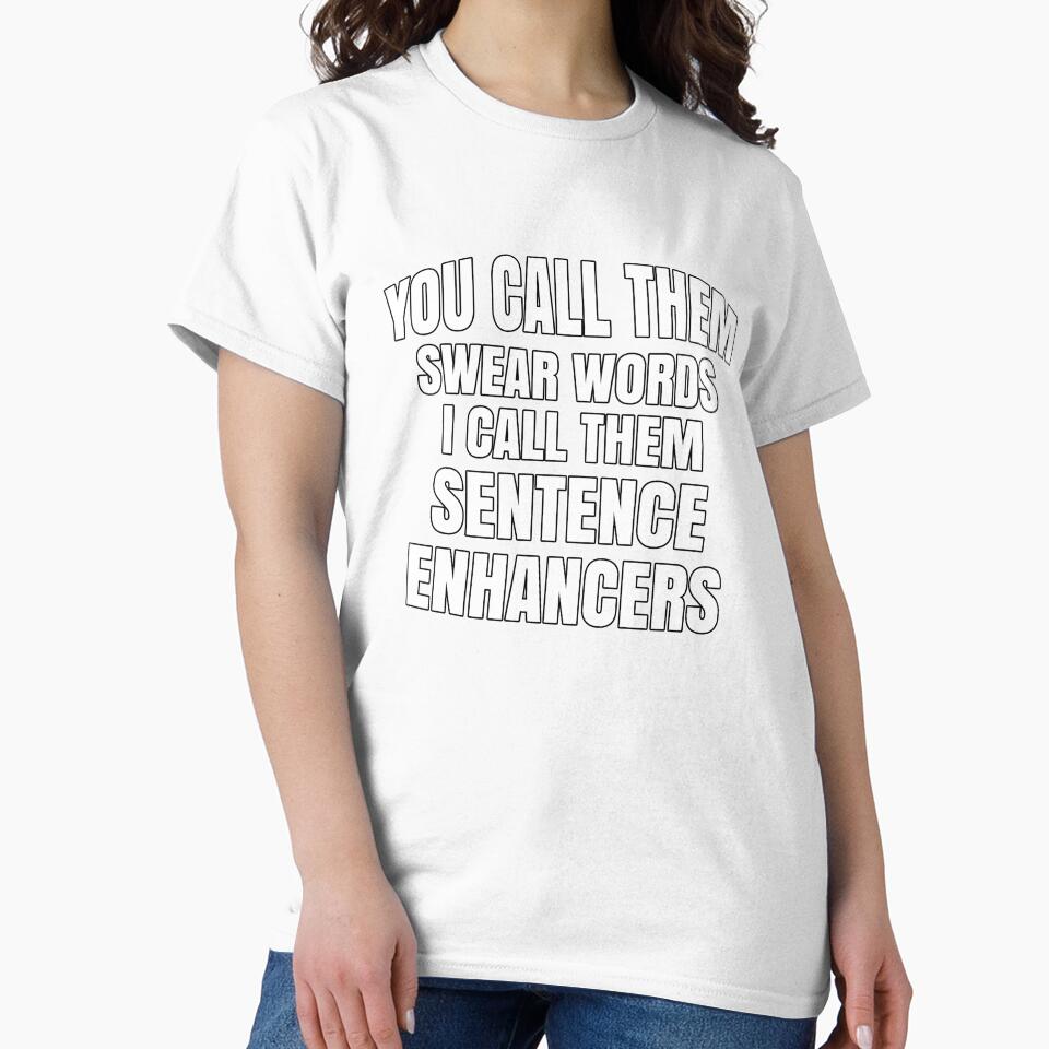 Funny Sarcastic Saying You Call Them Swear Words I Call Them Sentence Enhancers by fantasticdesign