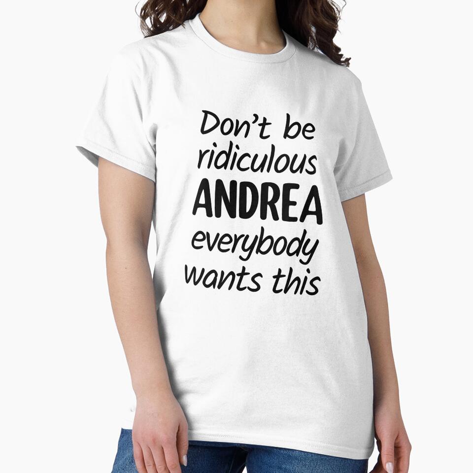 Don't Be Ridiculous Andrea, Everybody Wants This - Viral Meme by FilipeFerreira