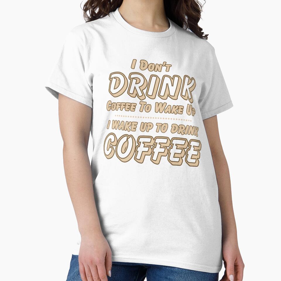 I Don't Drink Coffee to Wake Up I Wake Up to Drink Coffee by theflandonian