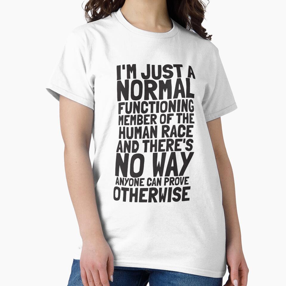 I'm just a normal functioning member of the human race and there's no way anyone can prove otherwise by The Cosmic Turtle