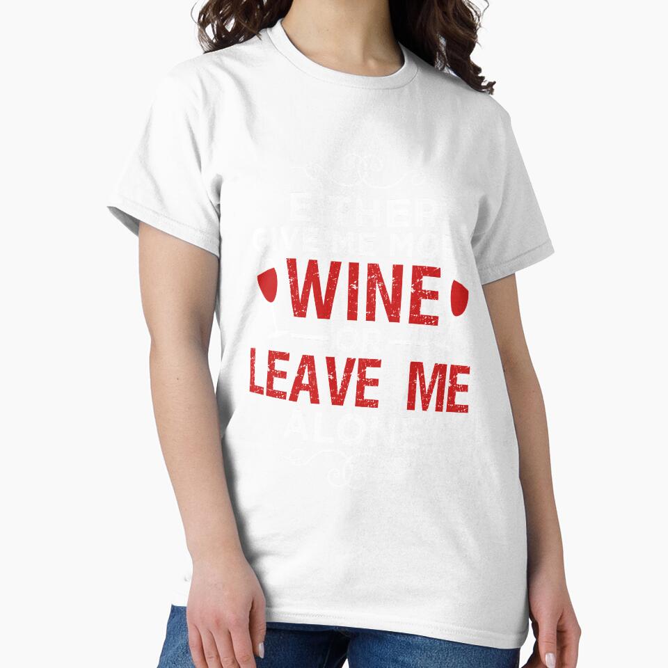 Either Give Me More Wine Or Leave Me Alone by VibrantGifts