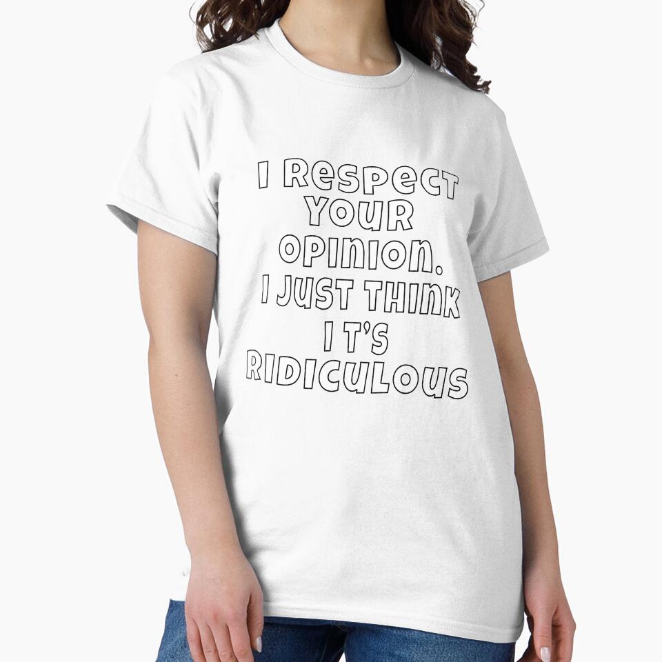 Funny Sarcastic Humor I Respect Your Opinion. I Just Think It’s Ridiculous by fantasticdesign