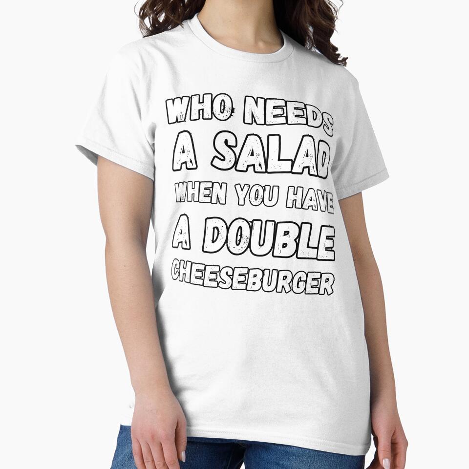 Funny food lover Who needs a salad when you have a double cheeseburger by koalashopa
