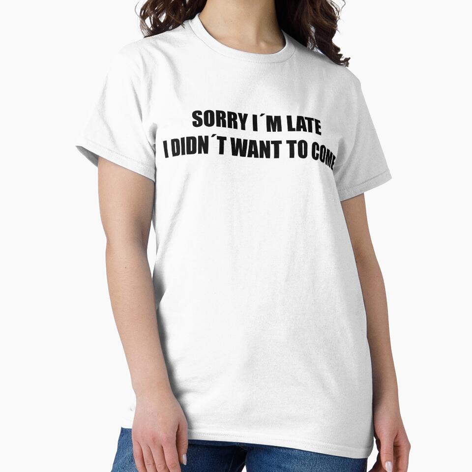 Sorry I´m Late I Didn´t Want To Come Black Funny Introvert Shirt by CarlosPixley