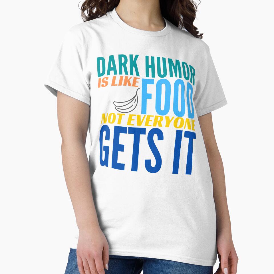 Dark Humor is like Food. Not Everyone Gets It. Bananas. by BadassDude