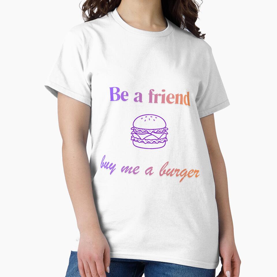 Be a friend - buy me a burger by Happy with JD