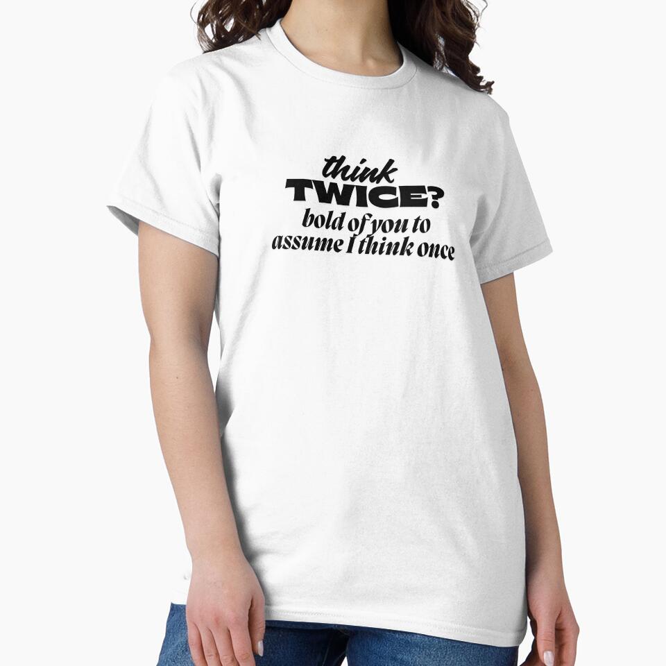 Think Twice, Bold Of You To Assume I Think Once - Funny Tee Slogan by karolina lindy