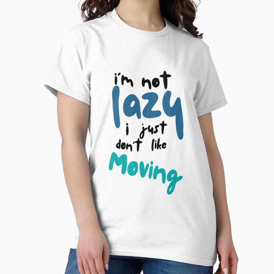 I’m not lazy, I just don’t like moving by Hannahbananaco