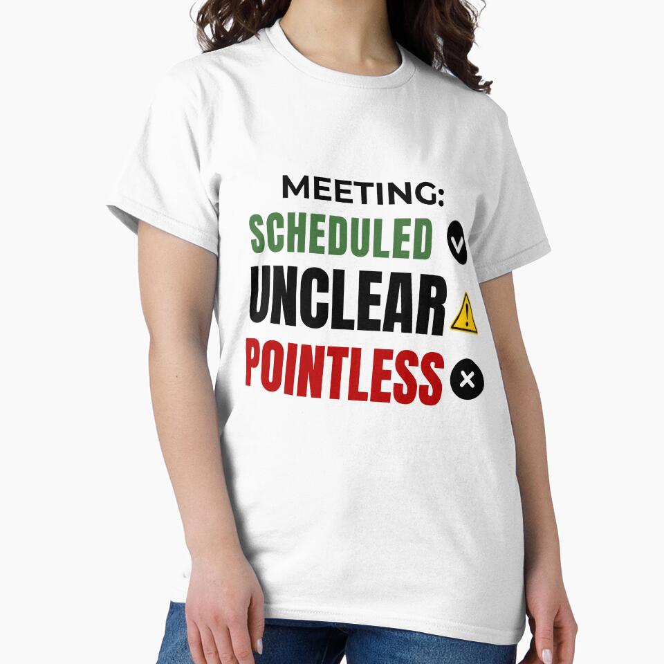 Meeting: Scheduled ,Unclear ,Outcome Pointless Funny Office Humor T-Shirt by DirectiveOffice