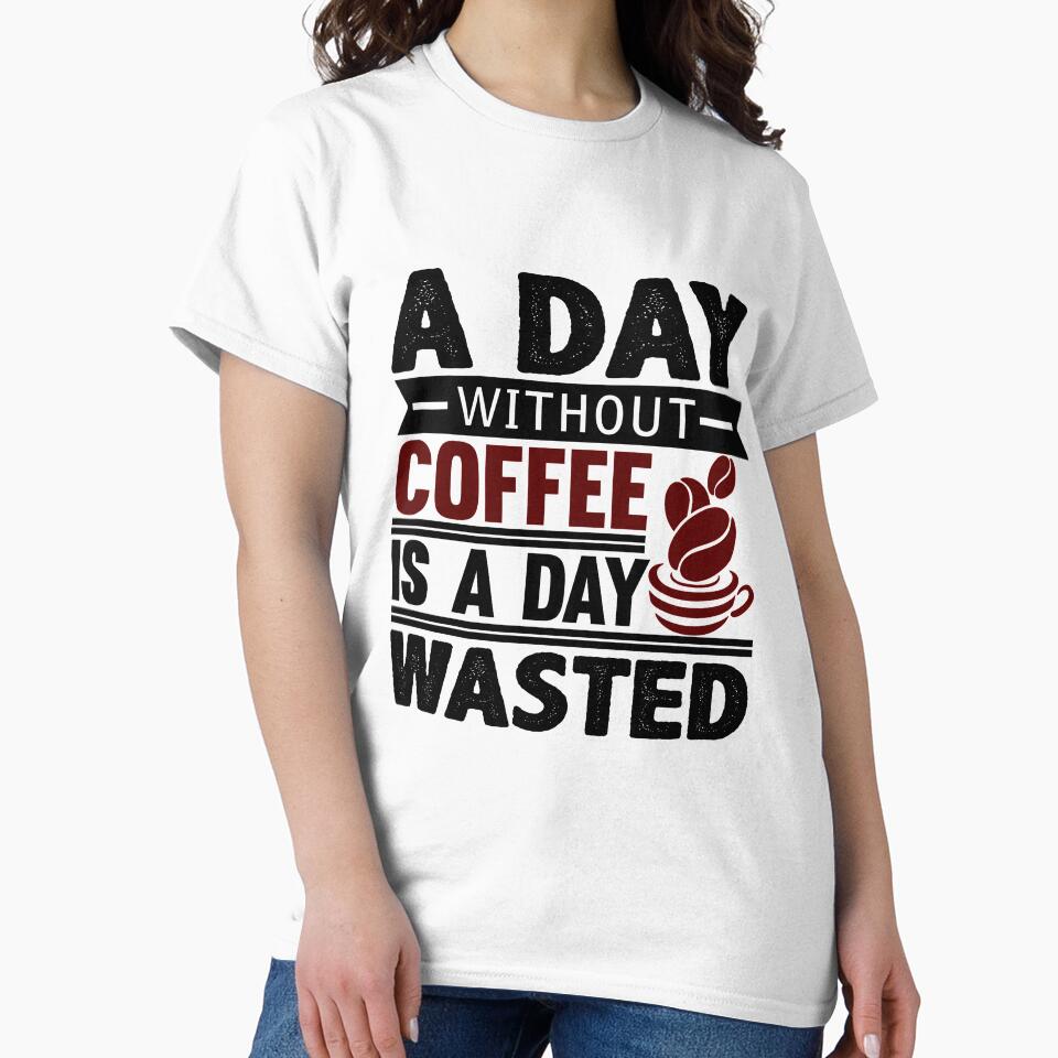A Day Without Coffee Is A Day Wasted by VibrantGifts