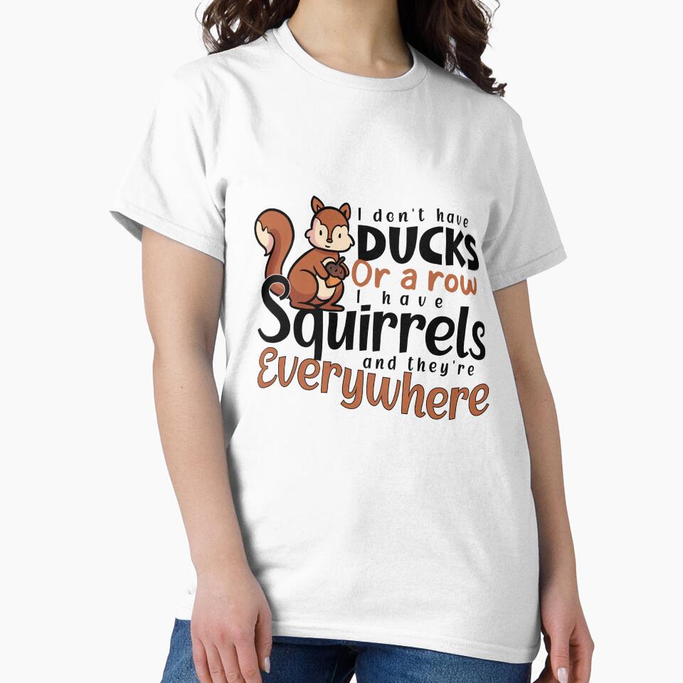 I Don't Have Ducks or A Row I Have Squirrels And They're Everywhere by louzaartist