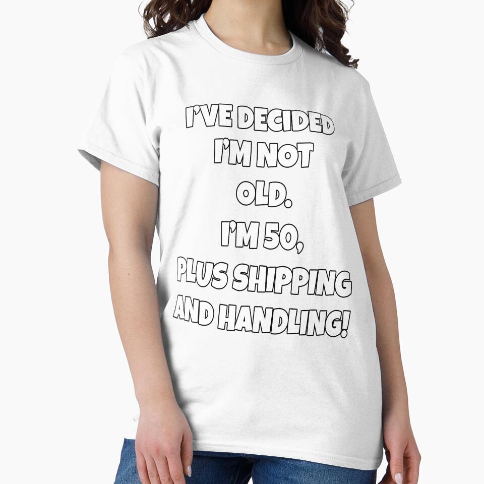 Funny Sarcastic Humor I’ve Decided I’m Not Old I’m 50, Plus Shipping And Handling by fantasticdesign