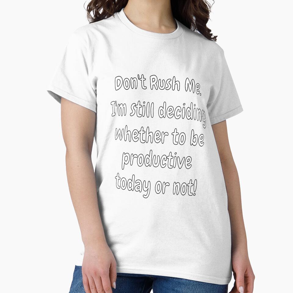 Funny Sarcastic Saying Don’t Rush Me. I’m Still Deciding Whether To Be Productive by fantasticdesign