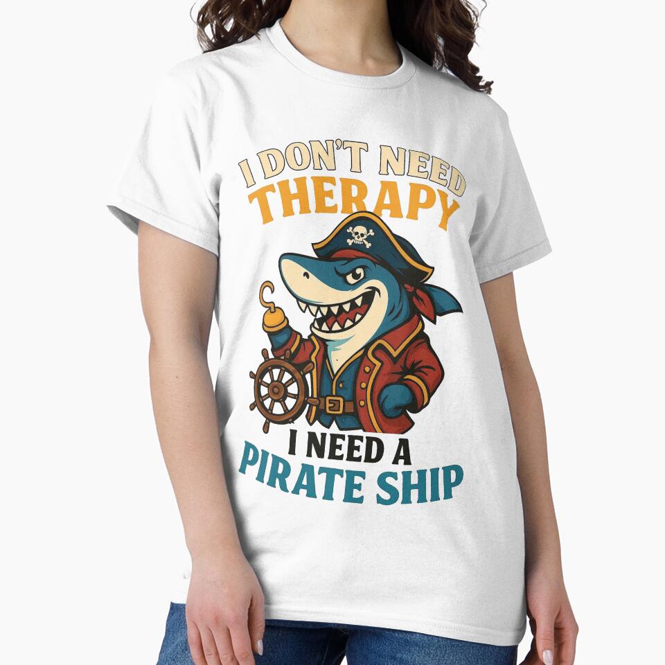 I Don't Need Therapy I Need A Pirate Ship Funny Shark Pirate by raw_lines