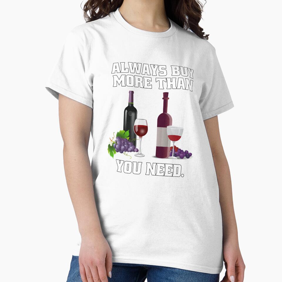 Funny Wine Lover Gift Always Buy More Than You Think You Need by fantasticdesign