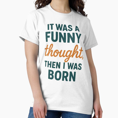 "Funny Thought Then I Was Born T-Shirt Sarcastic Quote Tee, Witty Humour Shirt, Retro Typography Graphic by wombathole