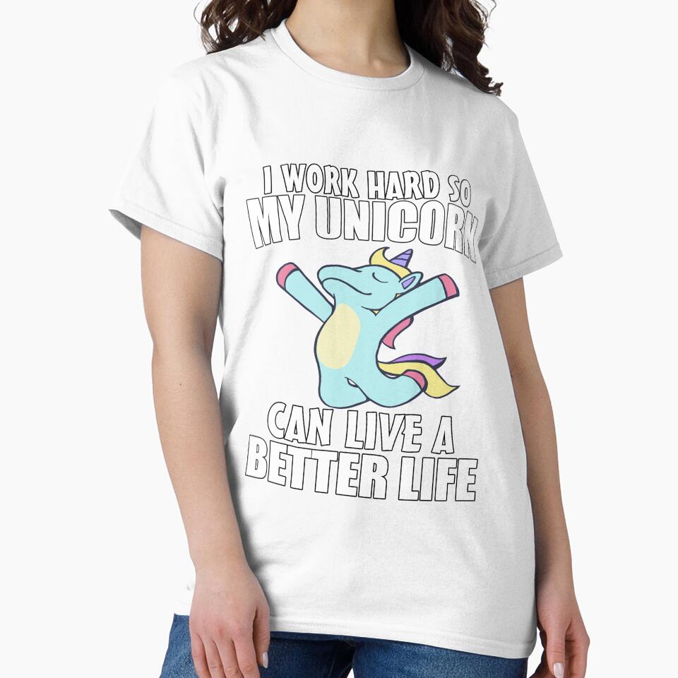 Funny Saying I work Hard So My Unicorn Can Live A Better Life by fantasticdesign