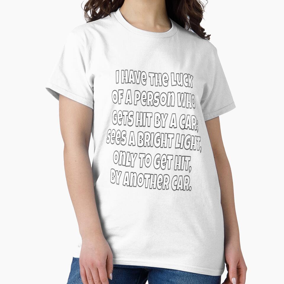 Funny Sarcastic Humor I Have The Luck Of A Person Who Gets Hit By A Car by fantasticdesign