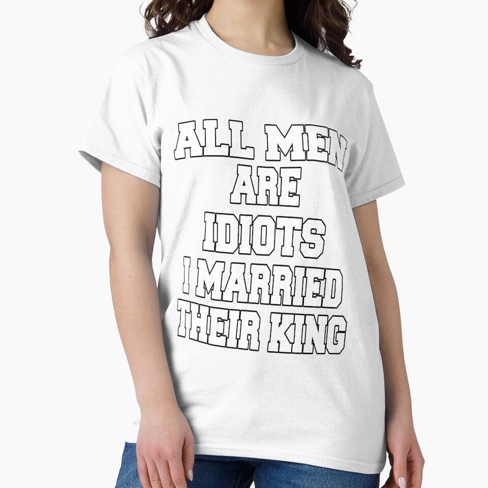Funny Sarcastic Saying All Men Are Idiots I Married Their King by fantasticdesign