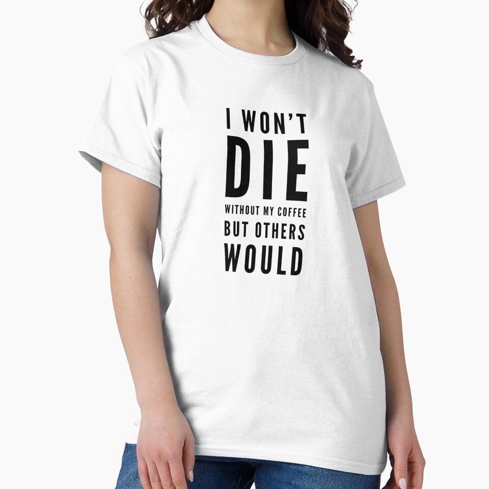 I won't die without my coffee but others would by QuoteSimplez