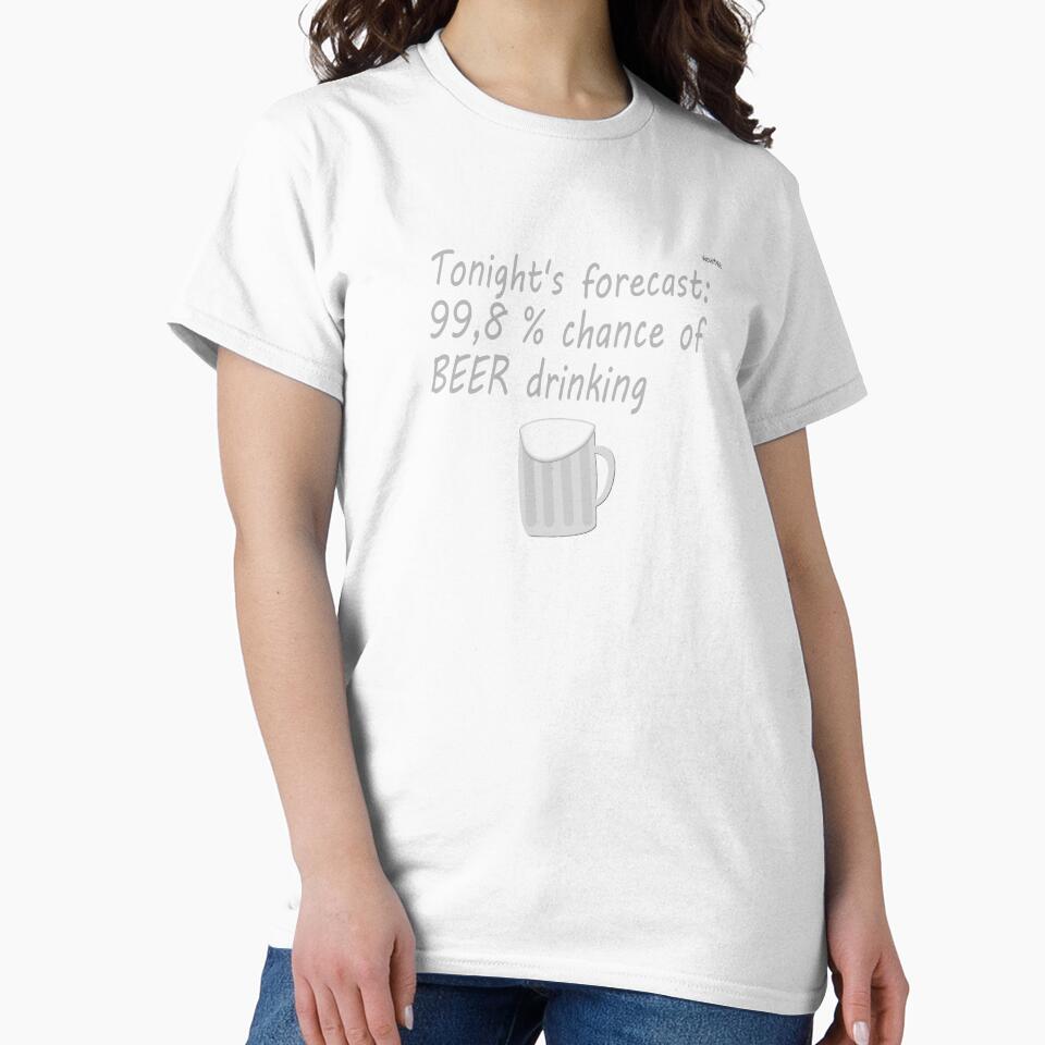 Tonight's forecast? 99,8 % for beer drinking - gray by wowitsmytshirt