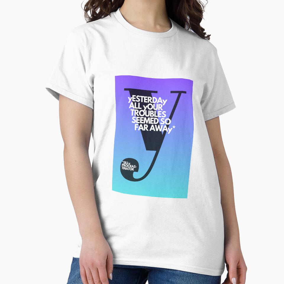 Yesterday All Your Troubles Seemed So Far Away – Ironic Beatles Quote | Adulttees | Letter Y by AdultteesShop