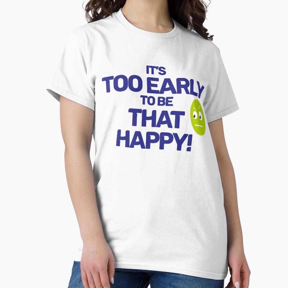 Too Early to be That Happy by TDGMerch