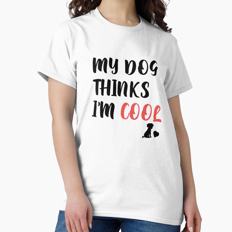 Mens My Dog Thinks Im Cool Funny Sarcastic Humor Novelty Puppy Tee by h2qhoangquoc