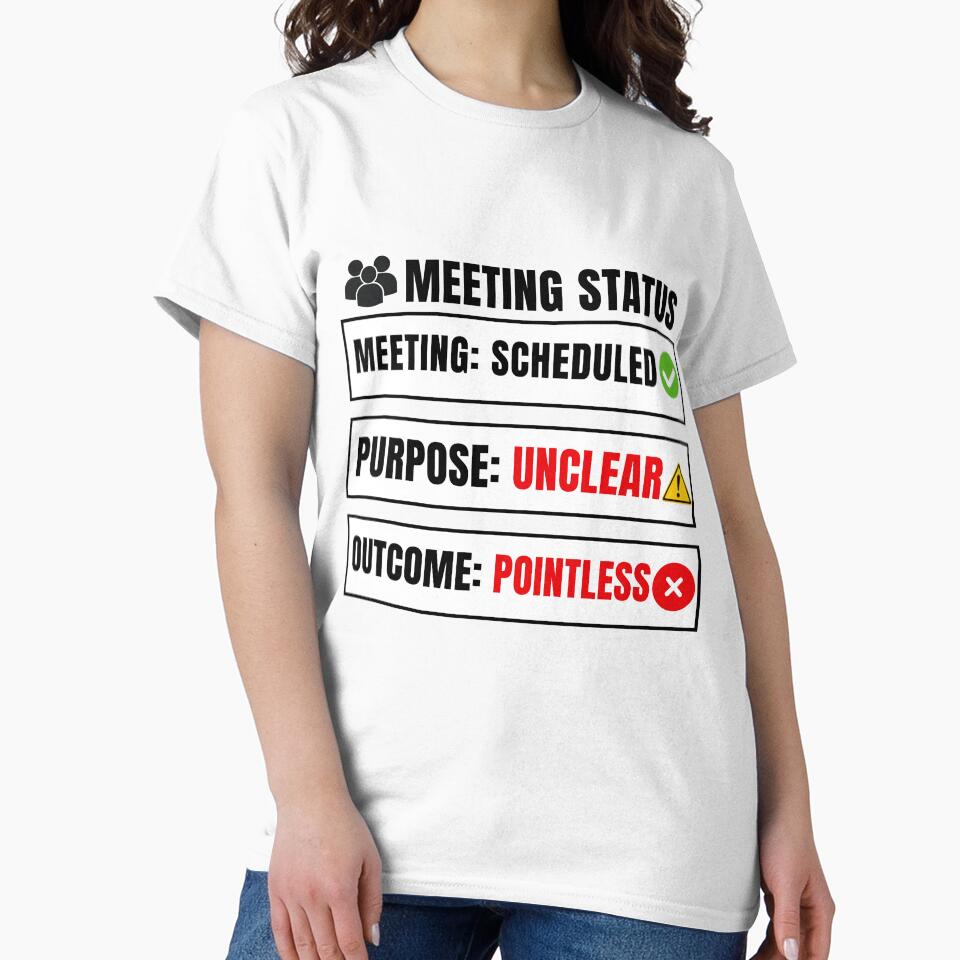 Meeting Status: Scheduled | Purpose Unclear | Outcome Pointless Funny Office Humor T-Shirt by DirectiveOffice
