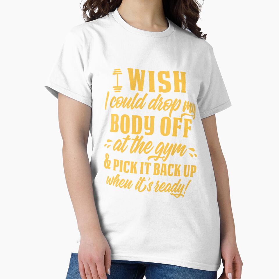 Funny Sarcastic Humor I Wish I Could Drop My Body Off At The Gym & Pick It Back Up When It’s Ready! by fantasticdesign