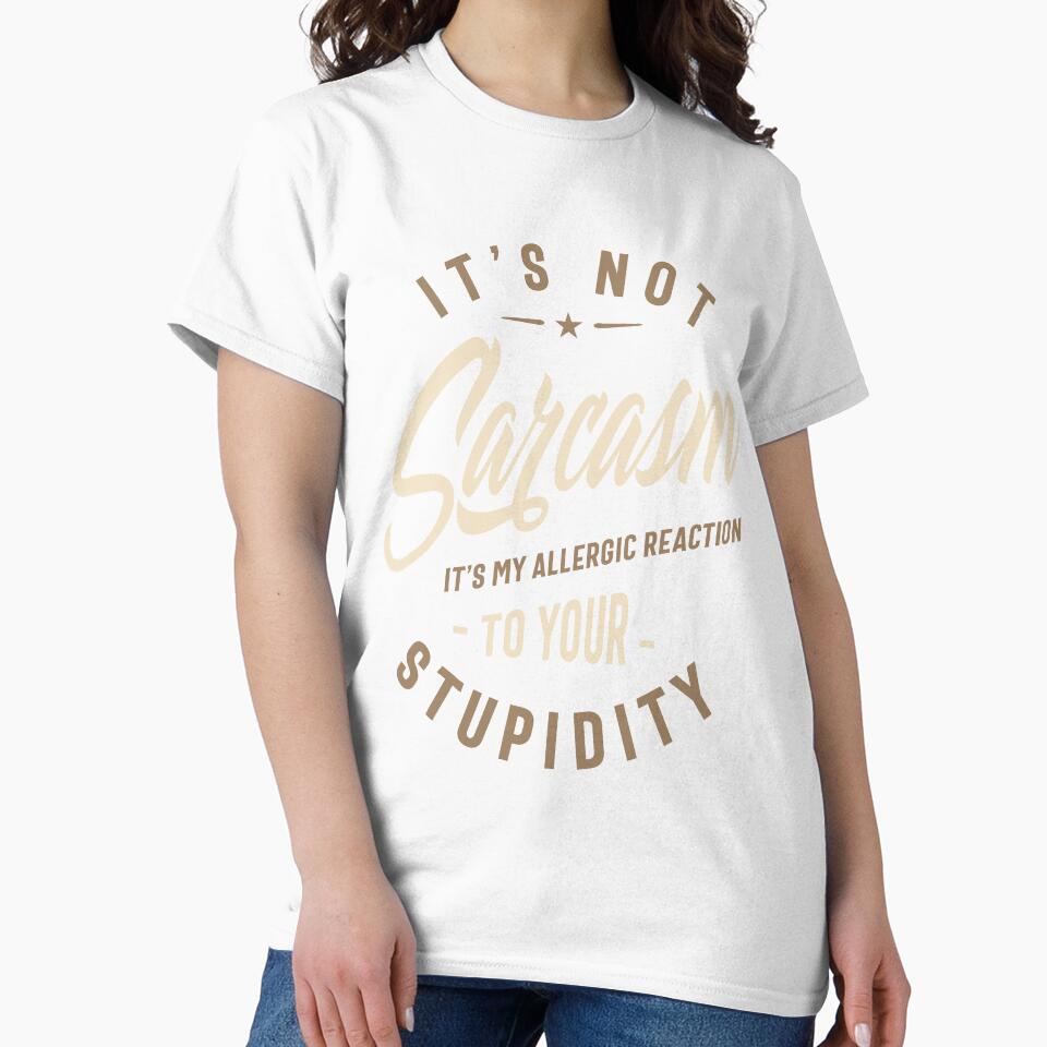 It's Not Sarcasm It's My Allergic Reaction To Your Stupidity - Funny Sayings by cidolopez
