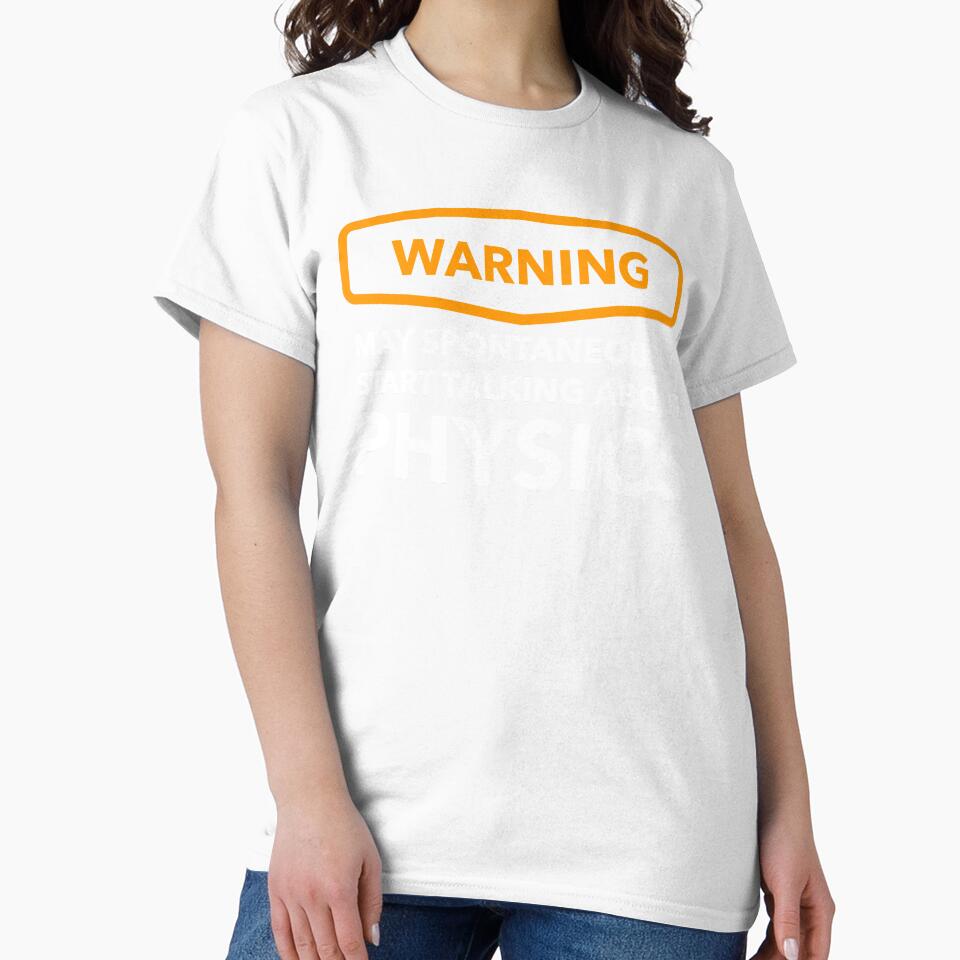Warning May Spontaneously Start Talking About Physics by Bleak Shirt