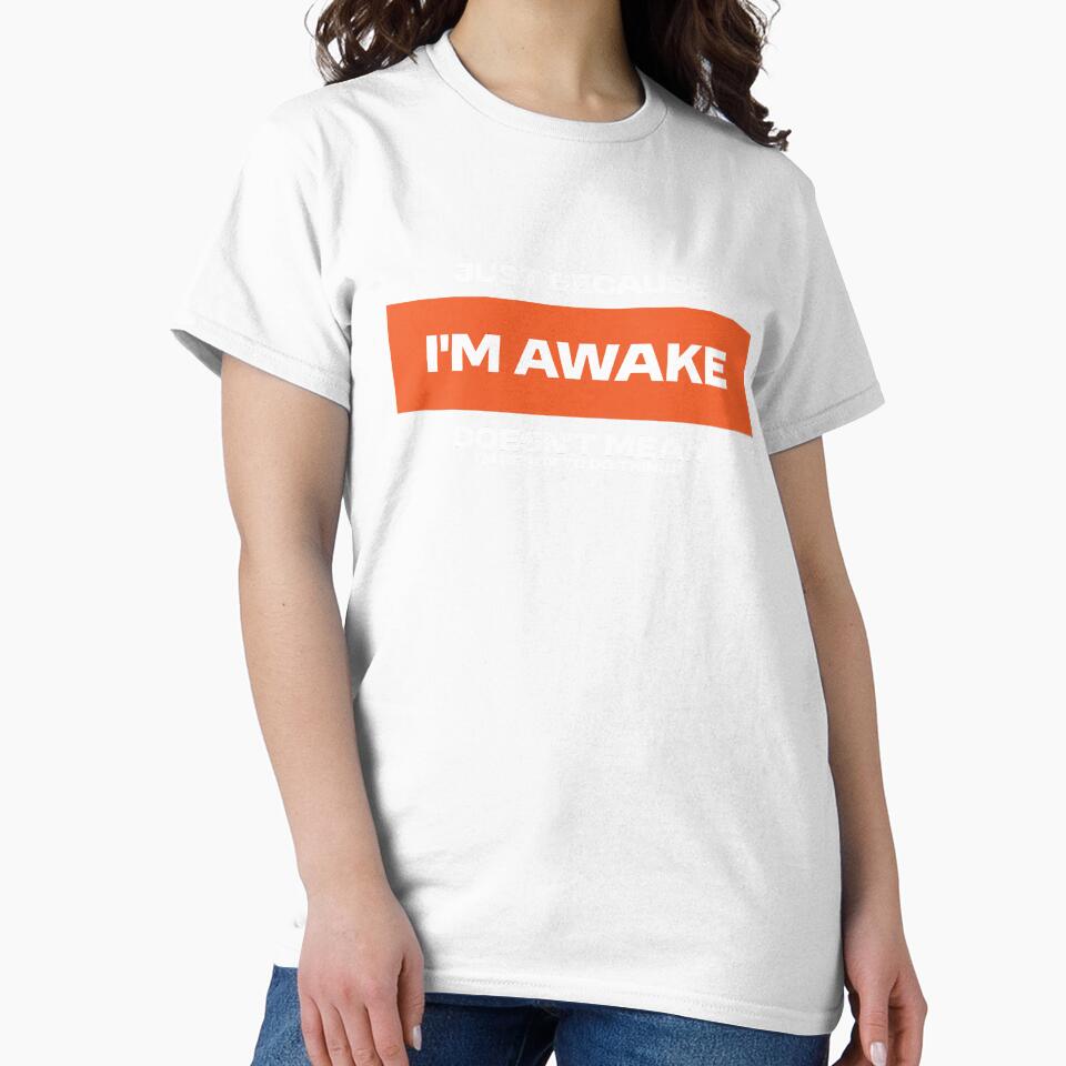 Just because i'm awake, doesn't mean i'm ready to do things. Funny Statement by Bleak Shirt