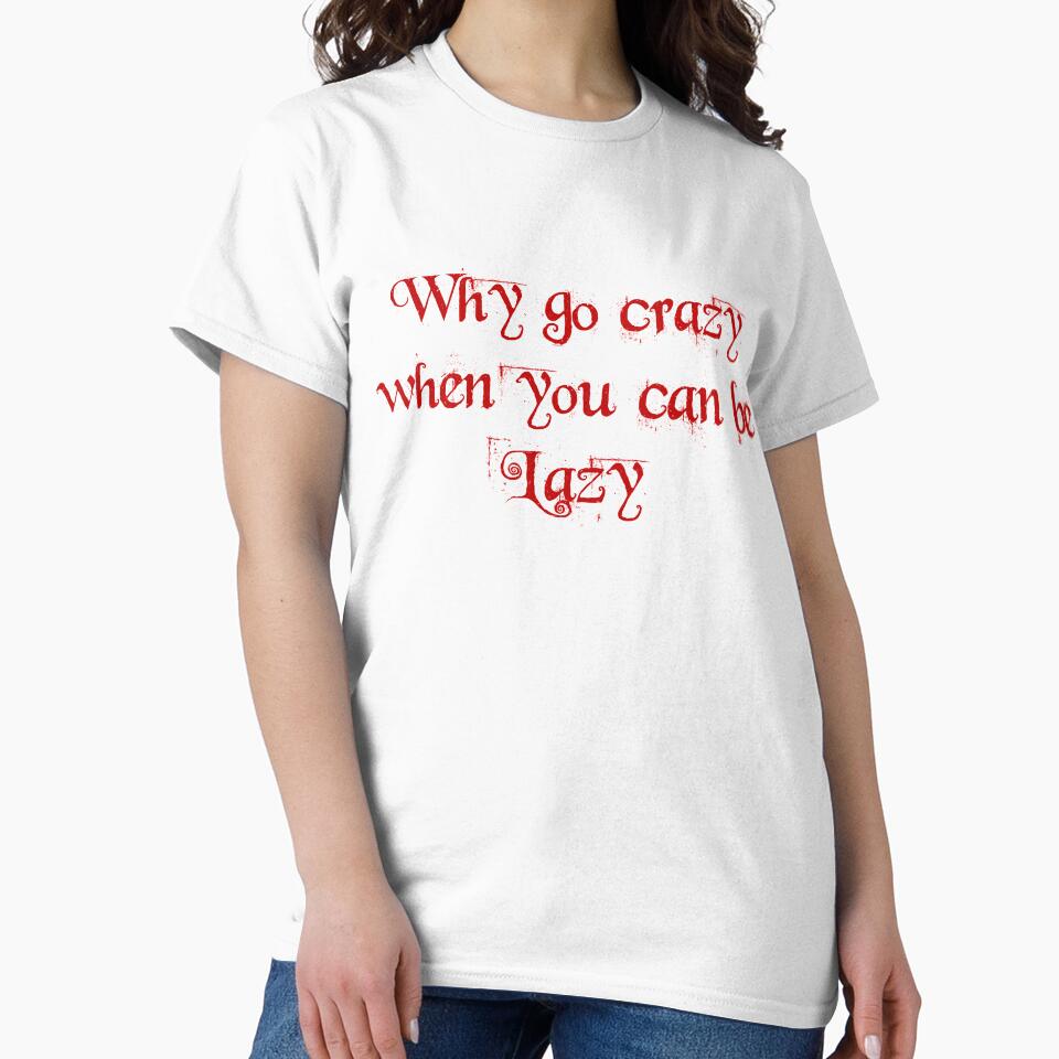 why go crazy when you can be lazy by you baba