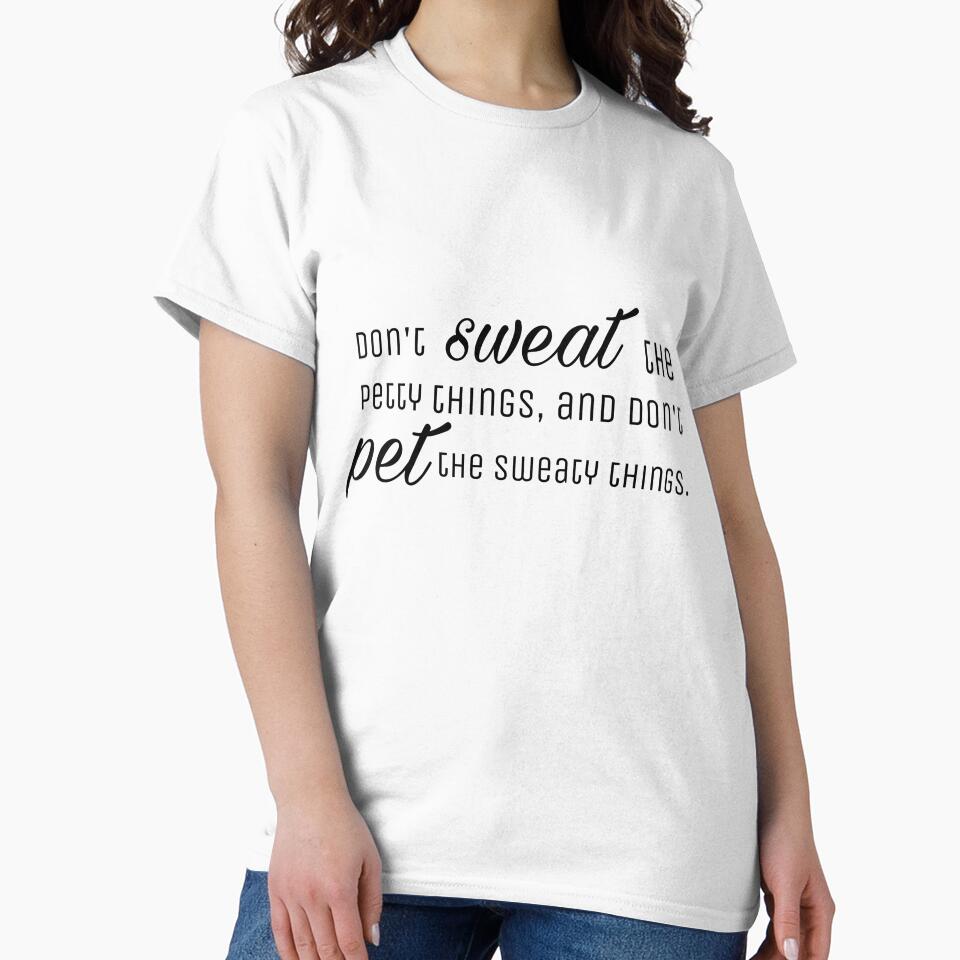 Don't sweat the petty things, and don't pet the sweaty things. by Emily D'Amato