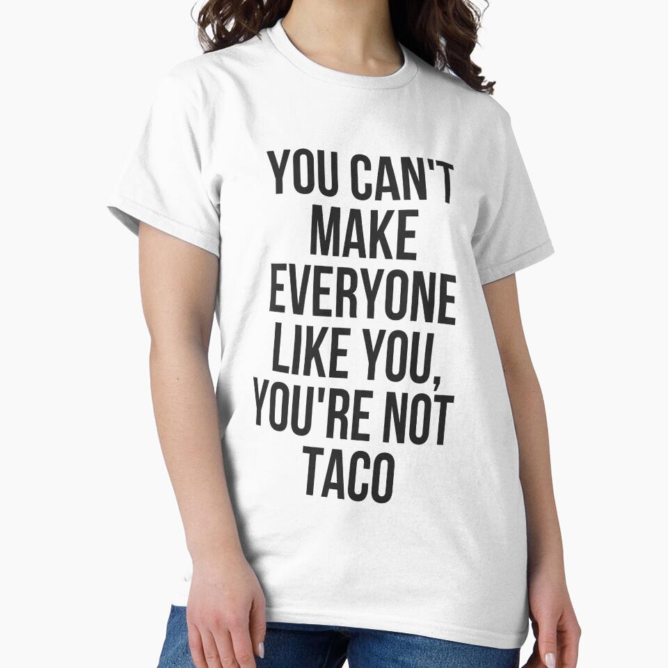 You Can't Make Everyone Like You You're Not Taco by TeesByDesign