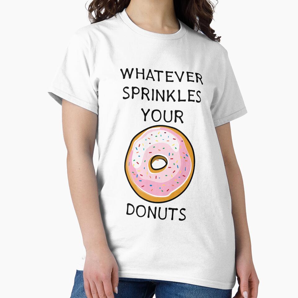 Whatever Sprinkles Your Donuts | Funny Donut Shirts & Gifts by Teemaniac