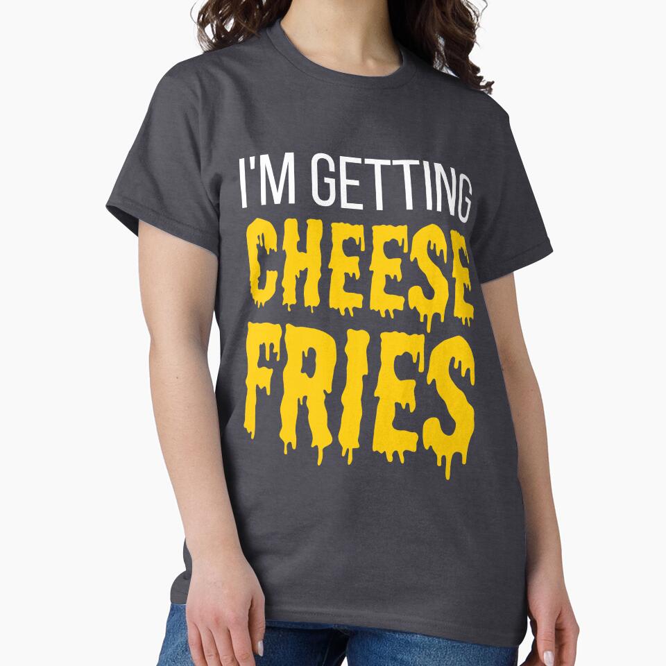 I'm Getting Cheese Fries - funny fries slogan by kapotka