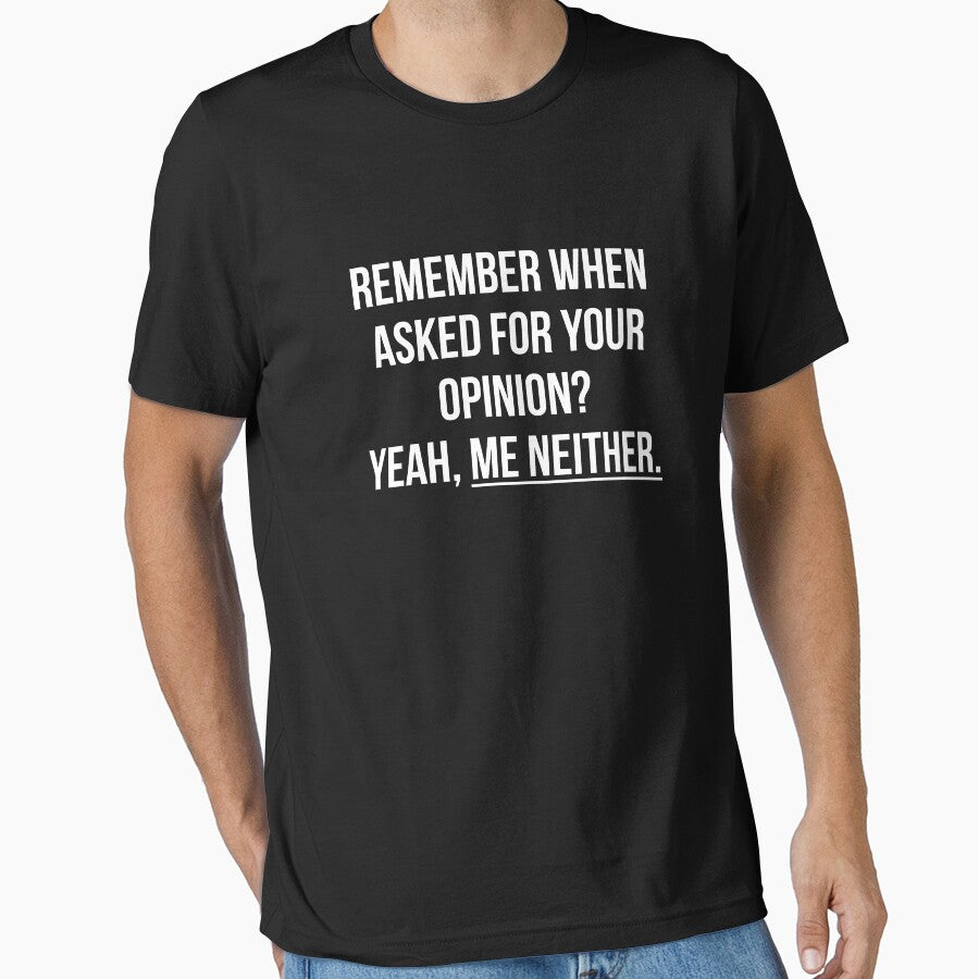 Remember when asked for your opinion? Yeah, me neither t-shirt by RedYolk