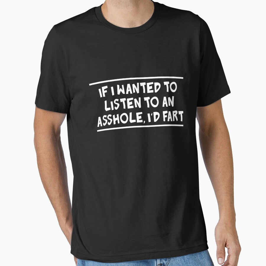 If I wanted to listen to an asshole I'd fart by artack