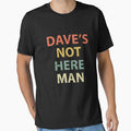 Dave's Not Here Man by sillerioustees
