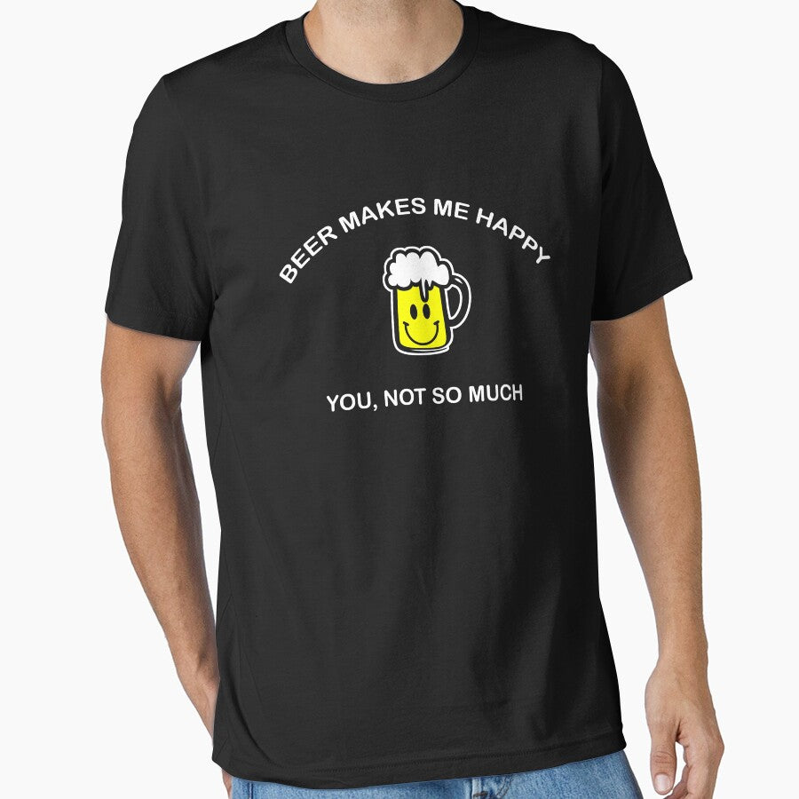 Beer makes me happy you not so much by goodtogotees