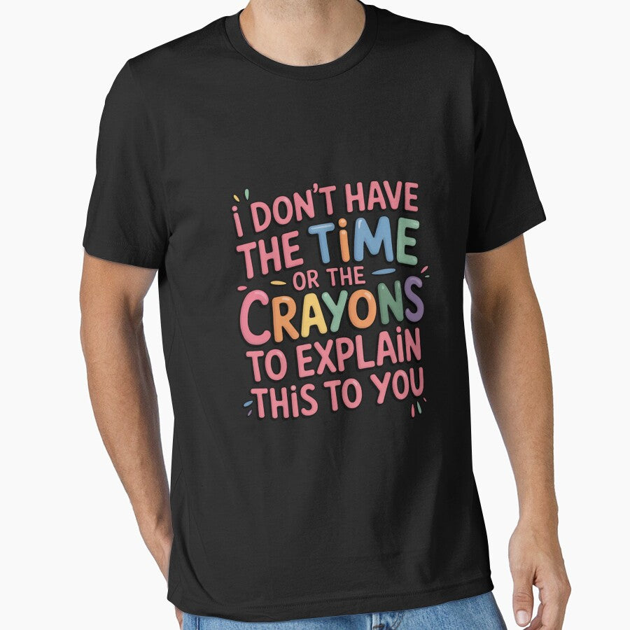 Copy of I Don’t Have the Time or the Crayons to Explain This to Yo, Funny Sarcastic Quote T‑Shirt by podlook