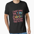 Copy of I Don’t Have the Time or the Crayons to Explain This to Yo, Funny Sarcastic Quote T‑Shirt by podlook