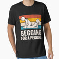 Begging For A Pegging T-Shirt Funny Gift by oounitluca
