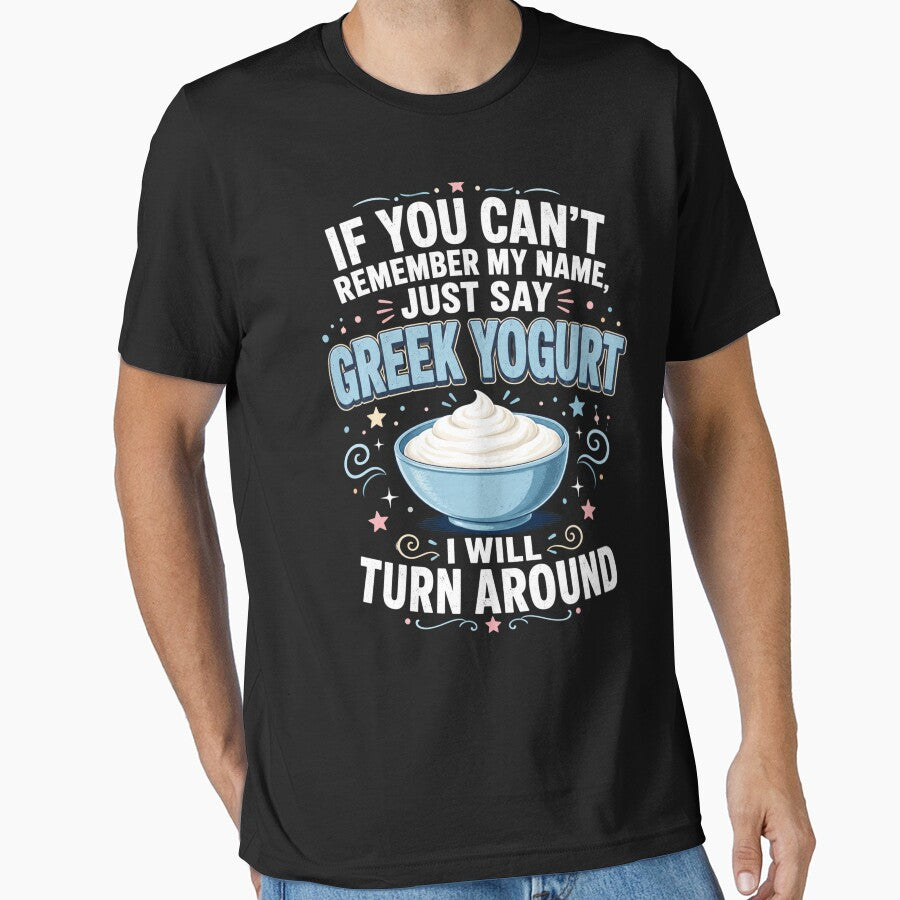 If You Can't Remember My Name, Just Say Greek Yogurt I Will Turn Around Funny Greek Yogurt Lover Foodie by FormalDehyena