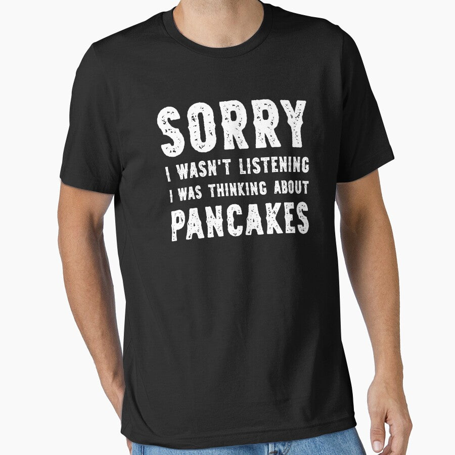 Sorry I Wasn't Listening I Was Thinking About Pancakes Funny by RareBunny